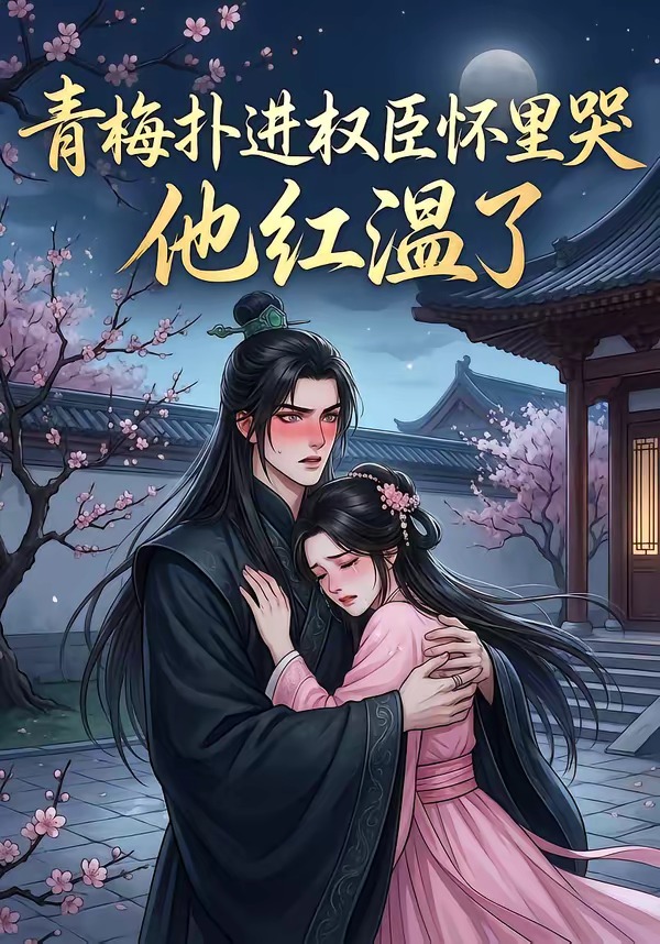 青梅扑进权臣怀里哭，他红温了     Ai漫剧