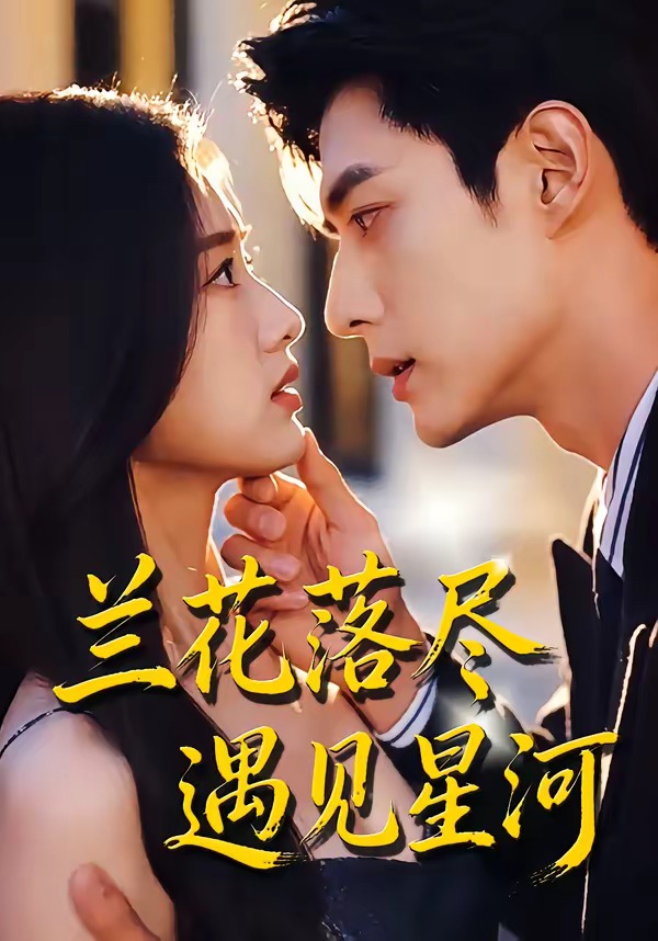 兰花落尽，遇见星河    Ai漫剧